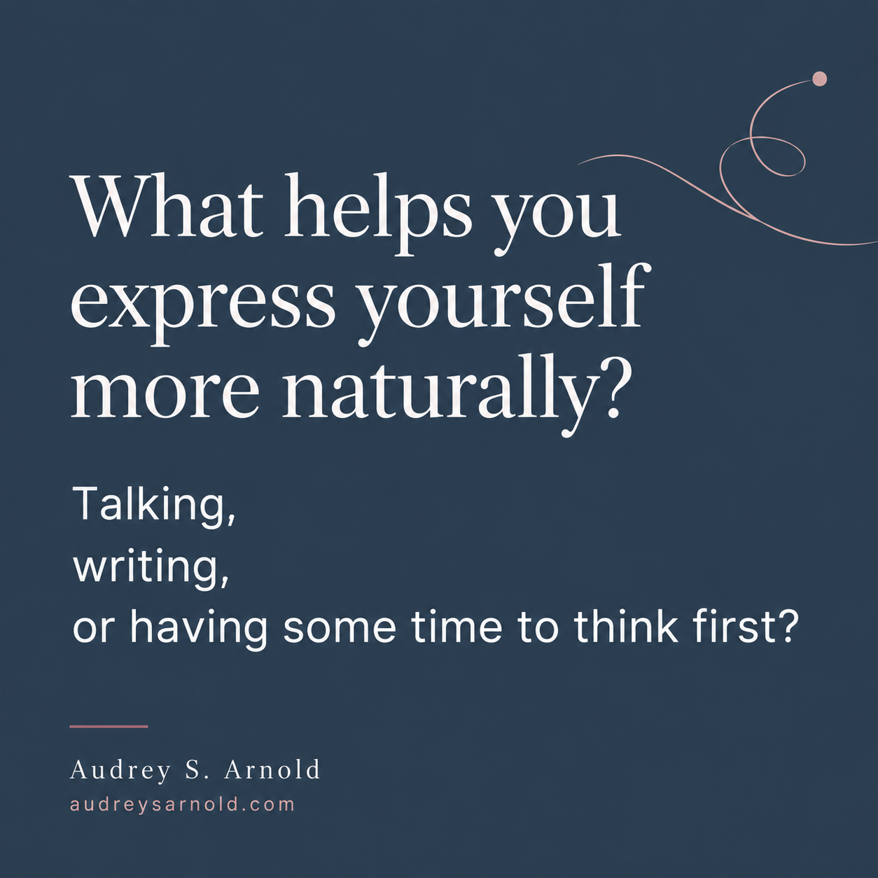 Question card: What helps you express yourself more naturally? Talking, writing, or having some time to think first?